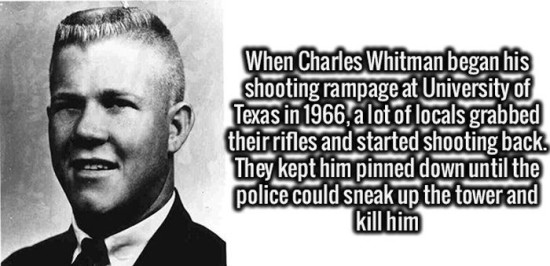 gentleman - When Charles Whitman began his shooting rampage at University of Texas in 1966, a lot of locals grabbed their rifles and started shooting back. They kept him pinned down until the police could sneak up the tower and kill him