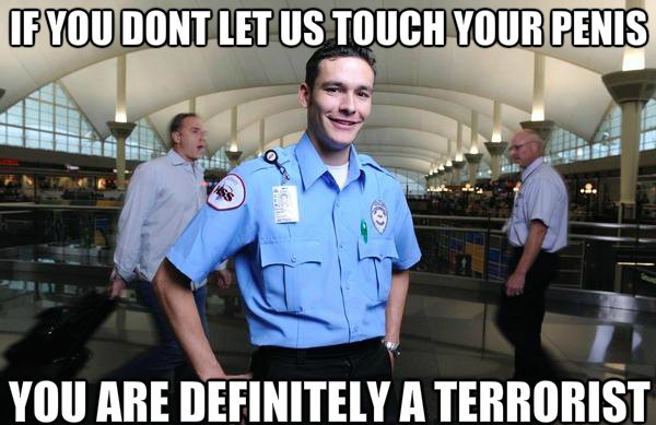 funny tsa memes - If You Dont Let Us Touch Your Penis You Are Definitely A Terrorist