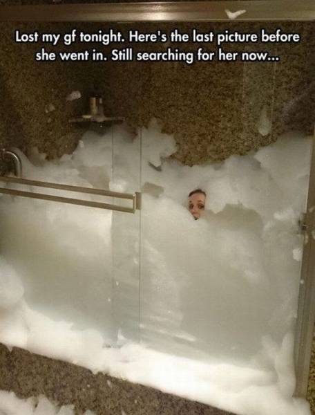 bubble bath funny - Lost my gf tonight. Here's the last picture before she went in. Still searching for her now...