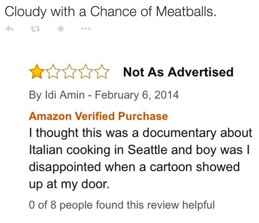 amazon reviews - Film - Cloudy with a Chance of Meatballs. www Not As Advertised By Idi Amin Amazon Verified Purchase I thought this was a documentary about Italian cooking in Seattle and boy was | disappointed when a cartoon showed up at my door. O of 8 