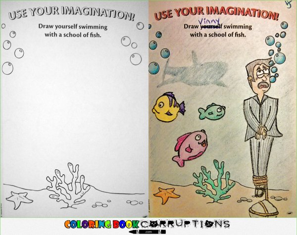 coloring book meme - Use Your Imagination Draw yourself swimming with a school of fish. O Your Imagination Vinny Draw yourself swimming with a school of fish. as Coloring Book Corruptions