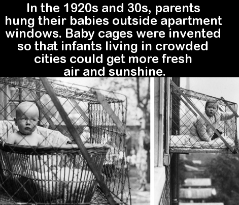 fun facts about the 1920s - In the 1920s and 30s, parents hung their babies outside apartment windows. Baby cages were invented so that infants living in crowded cities could get more fresh air and sunshine.