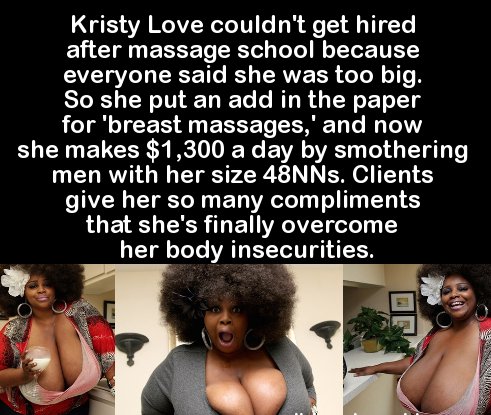 photo caption - Kristy Love couldn't get hired after massage school because everyone said she was too big. So she put an add in the paper for 'breast massages,' and now she makes $1,300 a day by smothering men with her size 48NNs. Clients give her so many