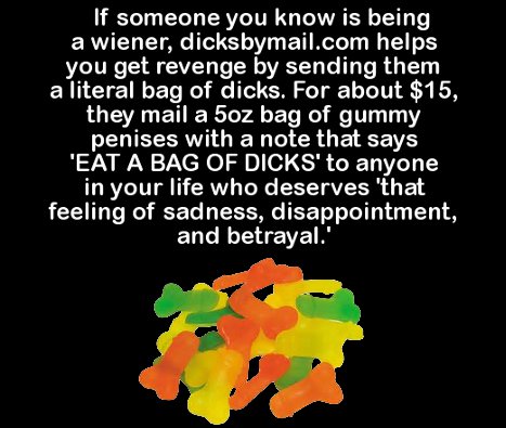 graphics - 'If someone you know is being a wiener, dicksbymail.com helps you get revenge by sending them a literal bag of dicks. For about $15, they mail a 5oz bag of gummy penises with a note that says "Eat A Bag Of Dicks' to anyone in your life who dese