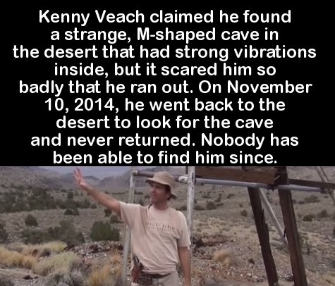 photo caption - Kenny Veach claimed he found a strange, Mshaped cave in the desert that had strong vibrations inside, but it scared him so badly that he ran out. On , he went back to the desert to look for the cave and never returned. Nobody has been able