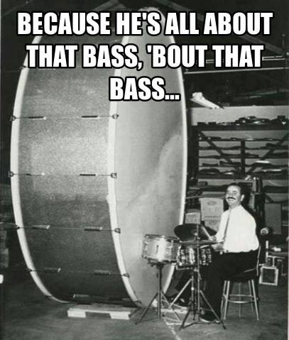 all about that bass meme - Because He'S All About That Bass, 'Bout That Bass...