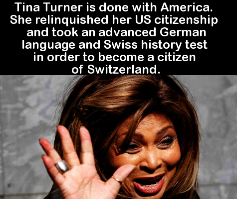 swiss citizenship meme - Tina Turner is done with America. She relinquished her Us citizenship and took an advanced German language and Swiss history test in order to become a citizen of Switzerland.
