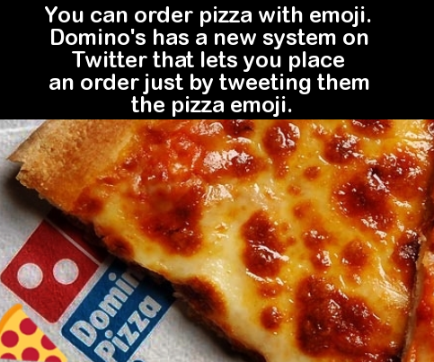 dominos pizza - You can order pizza with emoji. Domino's has a new system on Twitter that lets you place an order just by tweeting them the pizza emoji. Pizza Lo