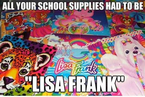 if you grew up in the 90s - All Your School Supplies Had To Be A liza Frank Lisa Frank"