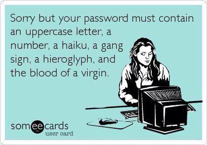 report fun - Sorry but your password must contain an uppercase letter, a number, a haiku, a gang sign, a hieroglyph, and the blood of a virgin. someecards user card