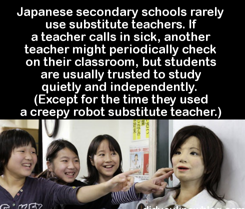 Teacher - Japanese secondary schools rarely use substitute teachers. If a teacher calls in sick, another teacher might periodically check on their classroom, but students are usually trusted to study quietly and independently. Except for the time they use