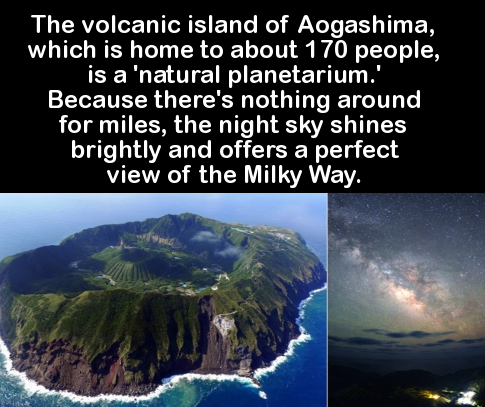 nature - The volcanic island of Aogashima, which is home to about 170 people, is a 'natural planetarium.' Because there's nothing around for miles, the night sky shines brightly and offers a perfect view of the Milky Way.