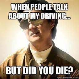 meme but did you die - When People Talk About My Driving. But Did You Die? Quickmeme.com