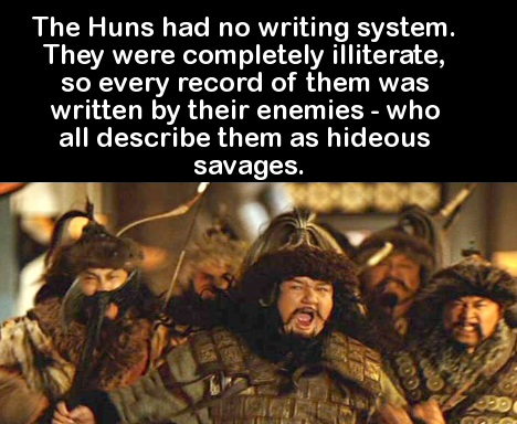 huns night at the museum - The Huns had no writing system. They were completely illiterate, so every record of them was written by their enemies who all describe them as hideous savages.