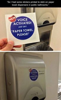 funny pictures to prank - "So I had some stickers printed to stick on paper towel dispensers in public bathrooms He Voice Activated! Just Say "Paper Towel Please!