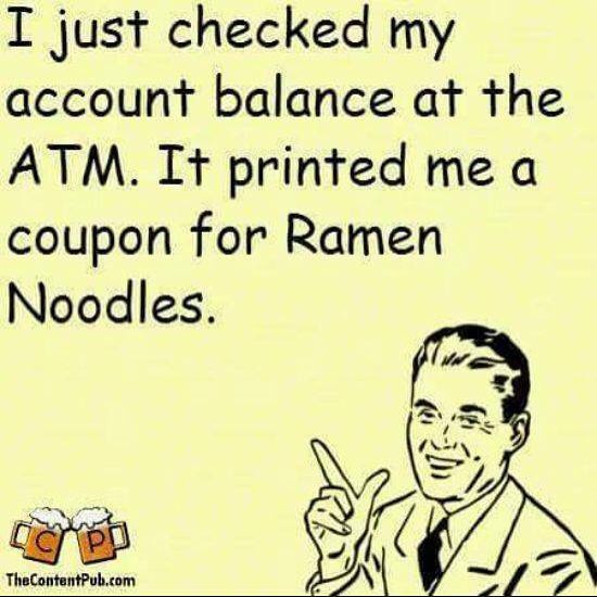 dad jokes hall of shame - I just checked my account balance at the Atm. It printed me a coupon for Ramen Noodles. TheContentPub.com