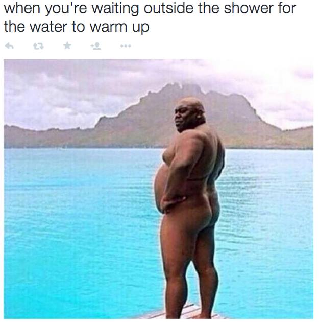 waiting for the shower to heat up meme - when you're waiting outside the shower for the water to warm up