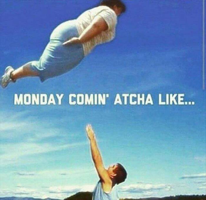 monday hits you like - Monday Comin" Atcha ...