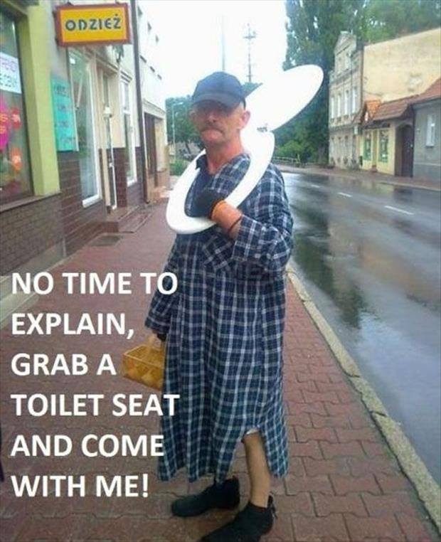 no time to explain toilet seat meme - Odzie No Time To Explain, Grab A Toilet Seat And Come With Me!