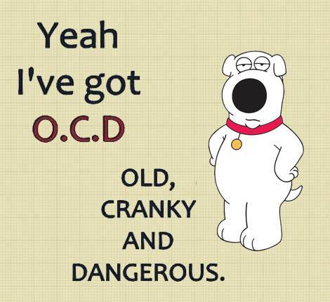 cartoon - Yeah I've got O.C.D Old, Cranky And Dangerous.
