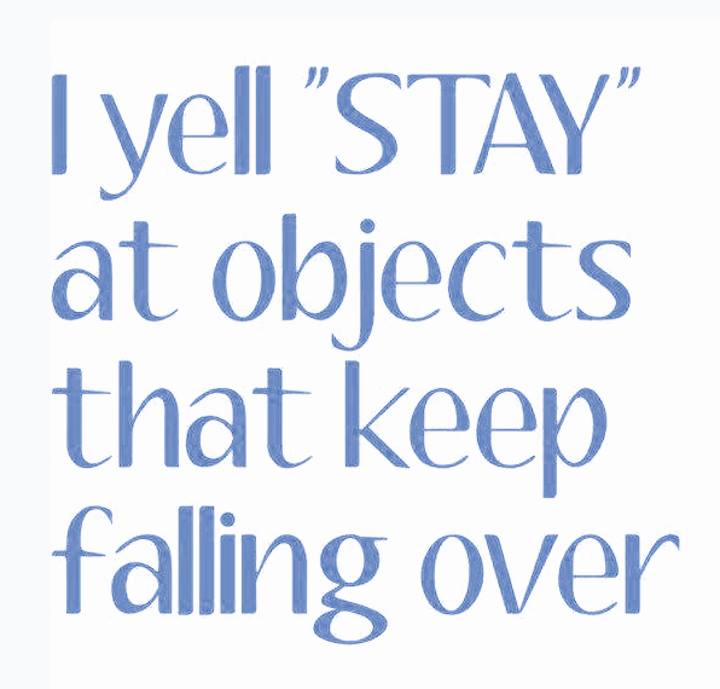 memes - handwriting - I yell "Stay" at objects that keep falling over