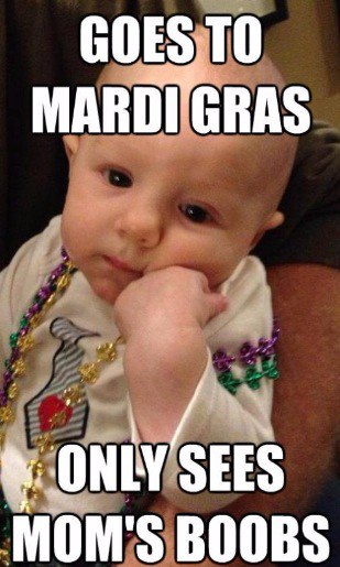 mardi gras memes - Goes To Mardi Gras Only Sees Mom'S Boobs