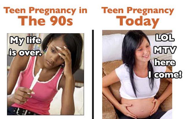 90's vs today - Teen Pregnancy in The 90s My life is over Teen Pregnancy Today Lol Mtv here come! St Los