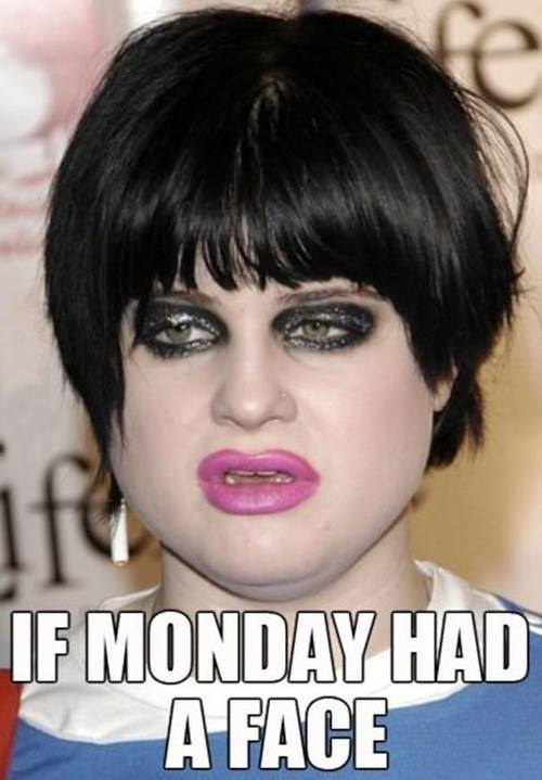 Oh no. It's Monday
