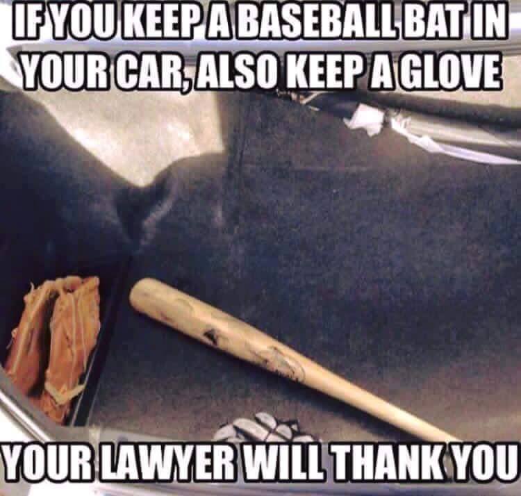 random pic photo caption - If You Keep A Baseball Bat In Your Car, Also Keep A Glove Your Lawyer Will Thank You