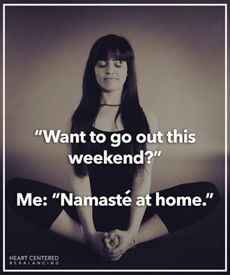 poster - "Want to go out this weekend?" Me "Namaste at home." Heart Centered