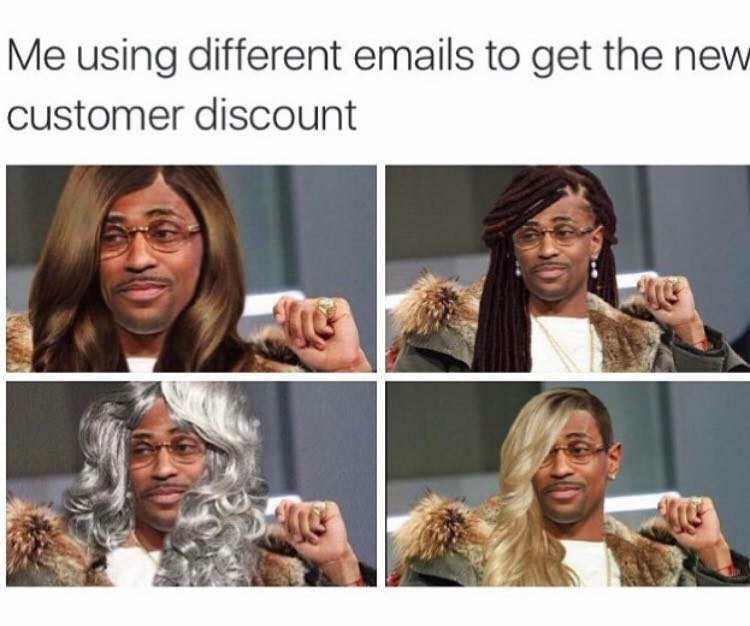 using different emails to get the customer discount meme - Me using different emails to get the new customer discount