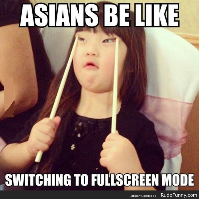 offensive asian jokes - Asians Be Switching To Fullscreen Mode Ignorant Images at... RudeFunny.com