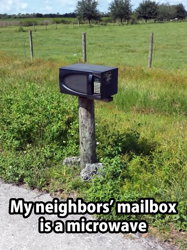 mailbox meme - Myneighbors' mailbox isa microwave