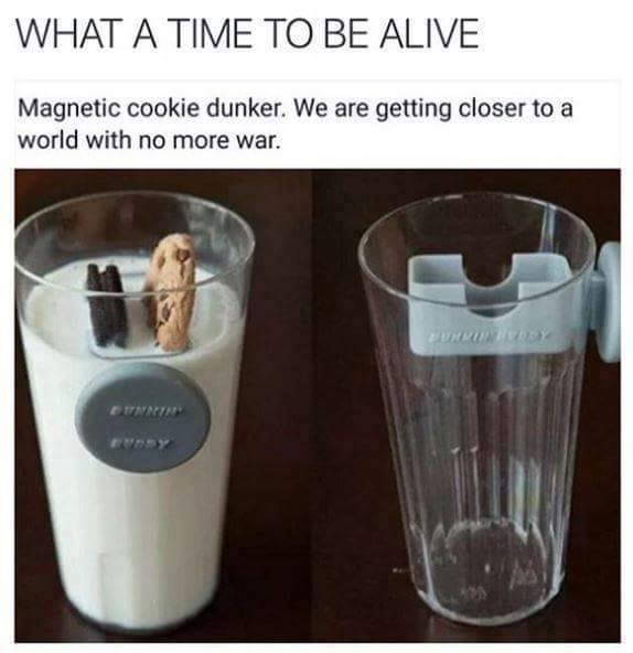 magnetic cookie dunker - What A Time To Be Alive Magnetic cookie dunker. We are getting closer to a world with no more war.