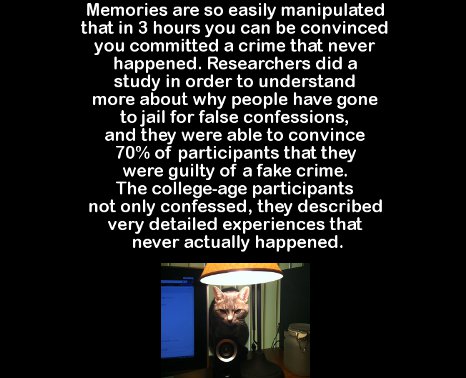 presentation - Memories are so easily manipulated that in 3 hours you can be convinced you committed a crime that never happened. Researchers did a study in order to understand more about why people have gone to jail for false confessions, and they were a