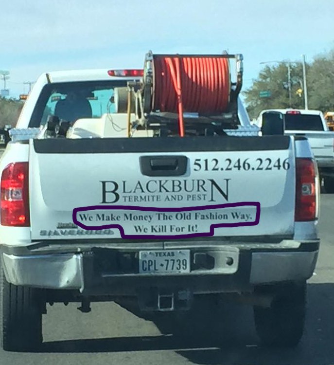 Pickup truck of Blackburn pest and termite control that boldly claim they make their money the old fashion way, by killing for it.