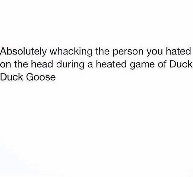 ima do me quotes - Absolutely whacking the person you hated on the head during a heated game of Duck Duck Goose