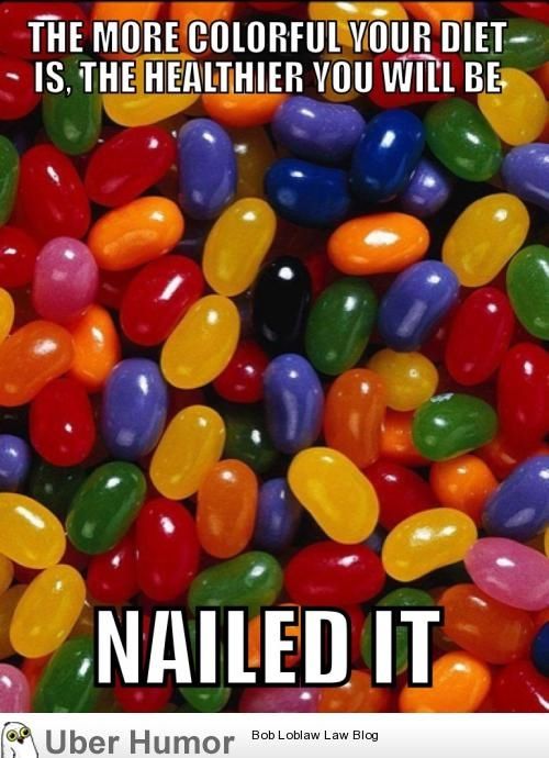 jelly beans - The More Colorful Your Diet Is, The Healthier You Will Be Nailed It Uber Humor IIba m a Bob Loblaw Law Blog
