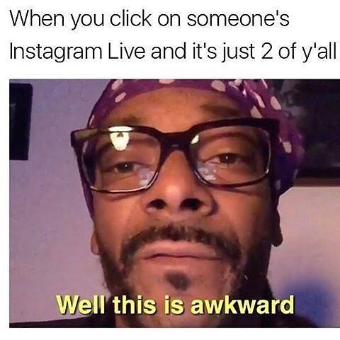 weed meme - When you click on someone's Instagram Live and it's just 2 of y'all Well this is awkward