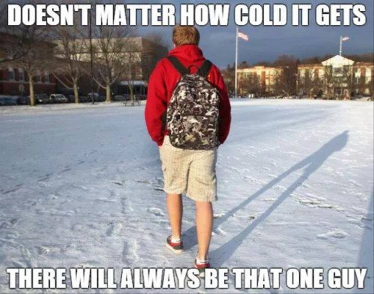 guys wearing shorts in winter - Doesnt Matter How Cold It Gets There Will Always Be That One Guy