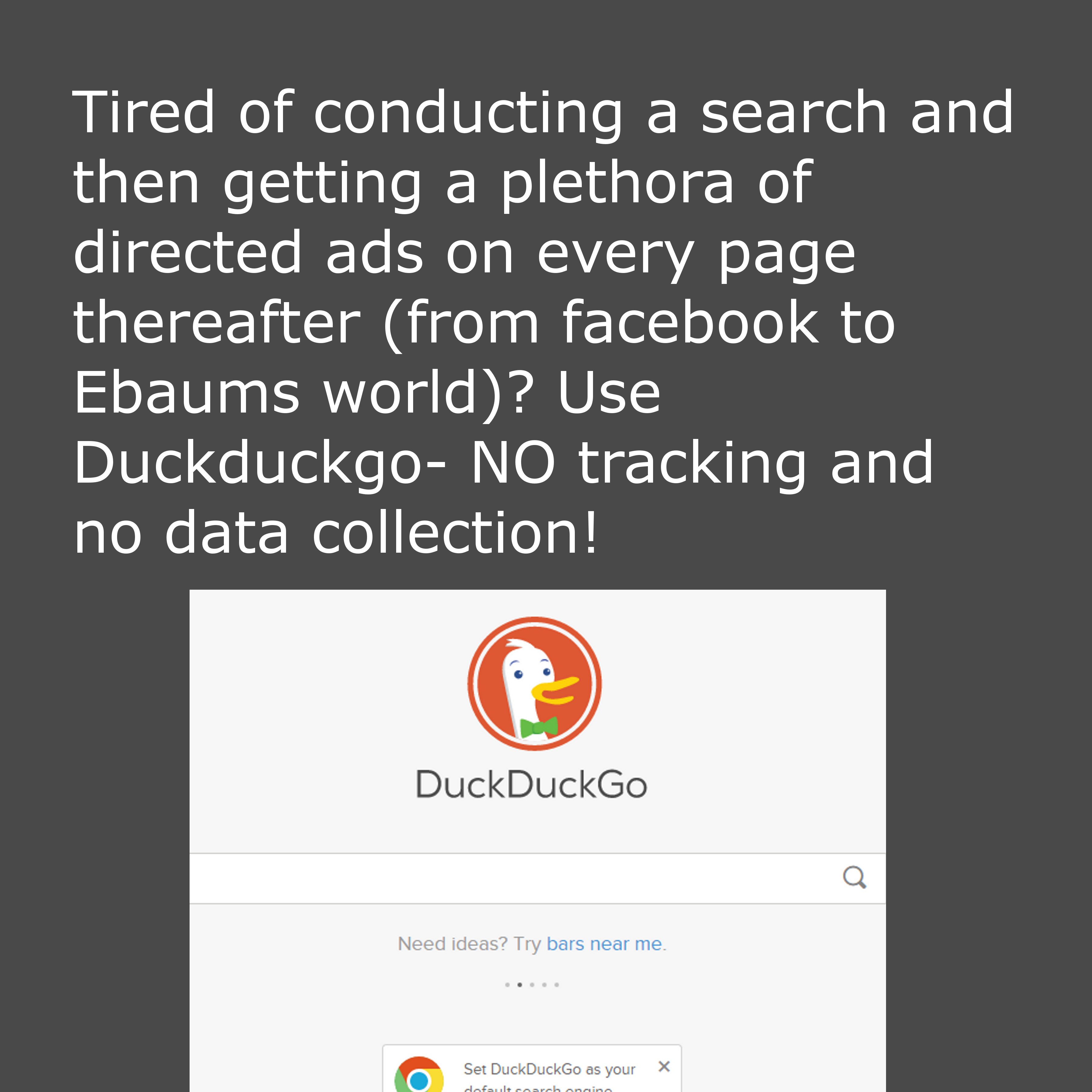 quotable quotes - Tired of conducting a search and then getting a plethora of directed ads on every page thereafter from facebook to Ebaums world? Use Duckduckgo No tracking and no data collection! DuckDuckGo Need ideas? Try bars near me Set DuckGo X