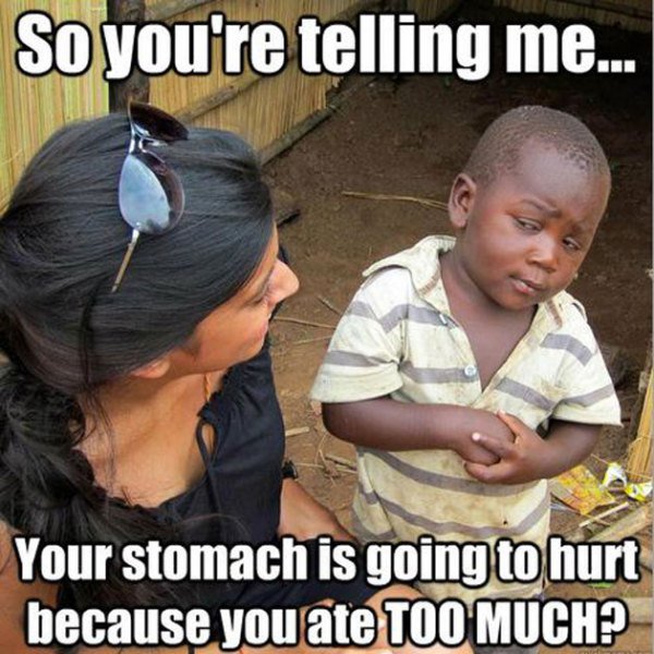 funniest thanksgiving memes - So you're telling me... Your stomach is going to hurt because you ate Too Much?