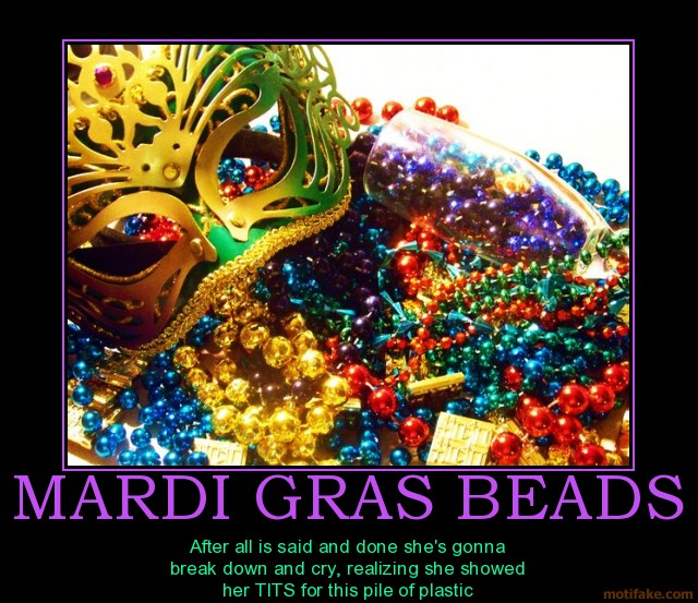 mardi gras meme - Mardi Gras Beads After all is said and done she's gonna break down and cry, realizing she showed her Tits for this pile of plastic motifake.com