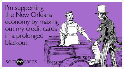 funny new orleans - I'm supporting the New Orleans economy by maxing out my credit cards in a prolonged blackout Don Isk someecards