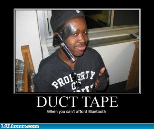 My dad used to say Duct tape is always the answer