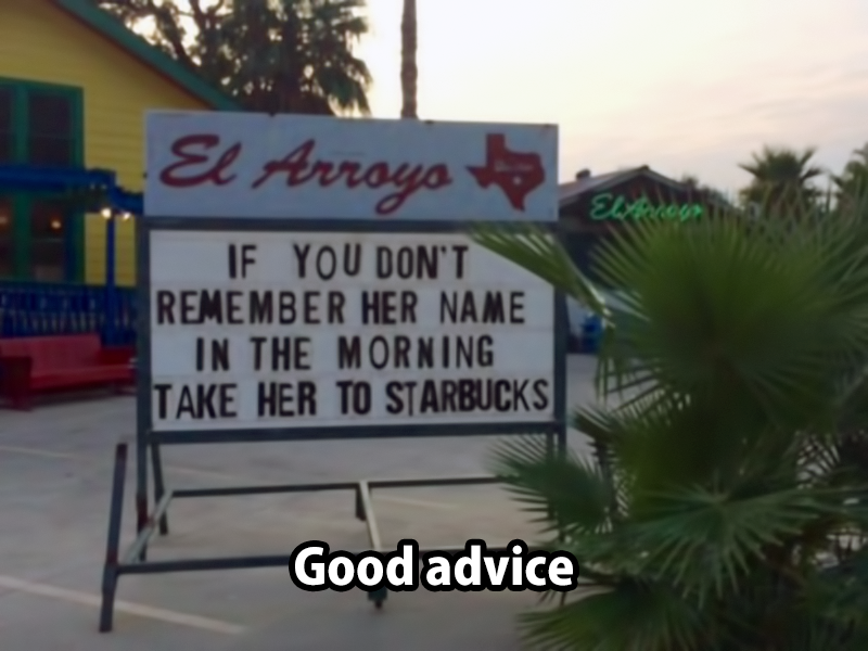 don t know a girls name take her to starbucks - El Arroyo L If You Don'T Remember Her Name In The Morning Take Her To Starbucks, Uciucn Ner Tm Good advice