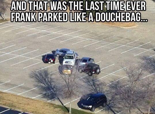 funny bad parking revenge - And That Was The Last Time Ever Frank Parked A Douchebag...