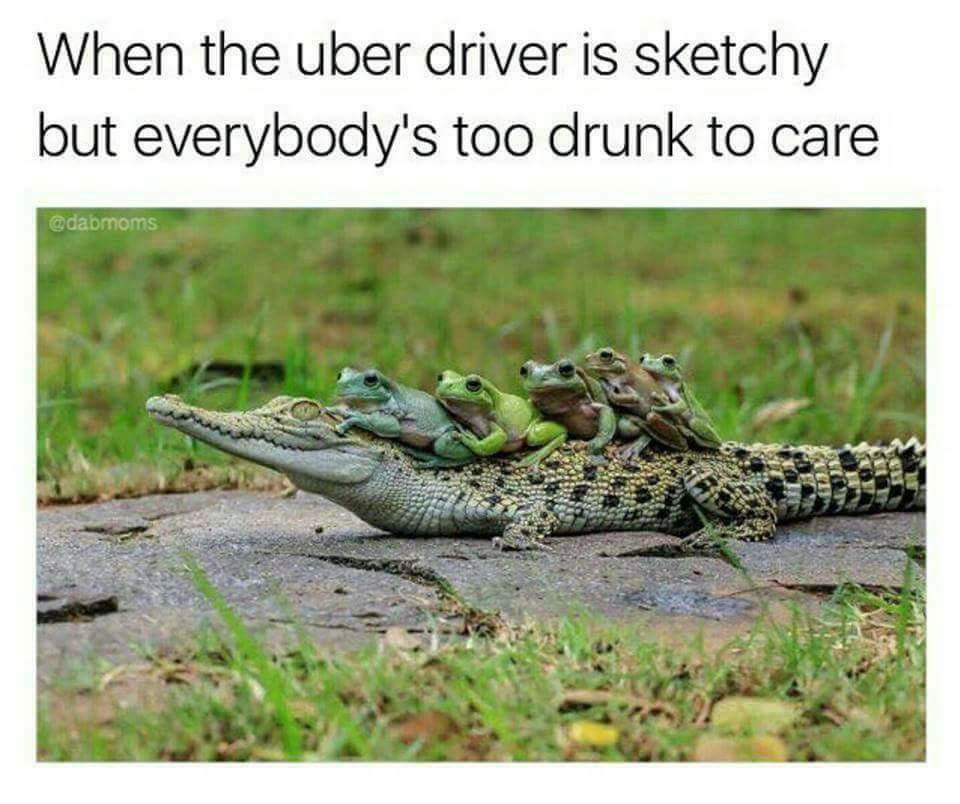 memes - uber sketchy - When the uber driver is sketchy but everybody's too drunk to care