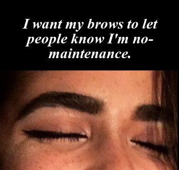 And why would you want brows to stand out anyway? They're supposed to just help give your face expression