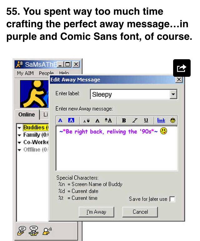 90s chat - 55. You spent way too much time crafting the perfect away message...in purple and Comic Sans font, of course. SaMSATHELOX My Aim People Heln Edit Away Message Enter label Sleepy Online Enter new Away message A A A A A B 7 u link Be right back, 